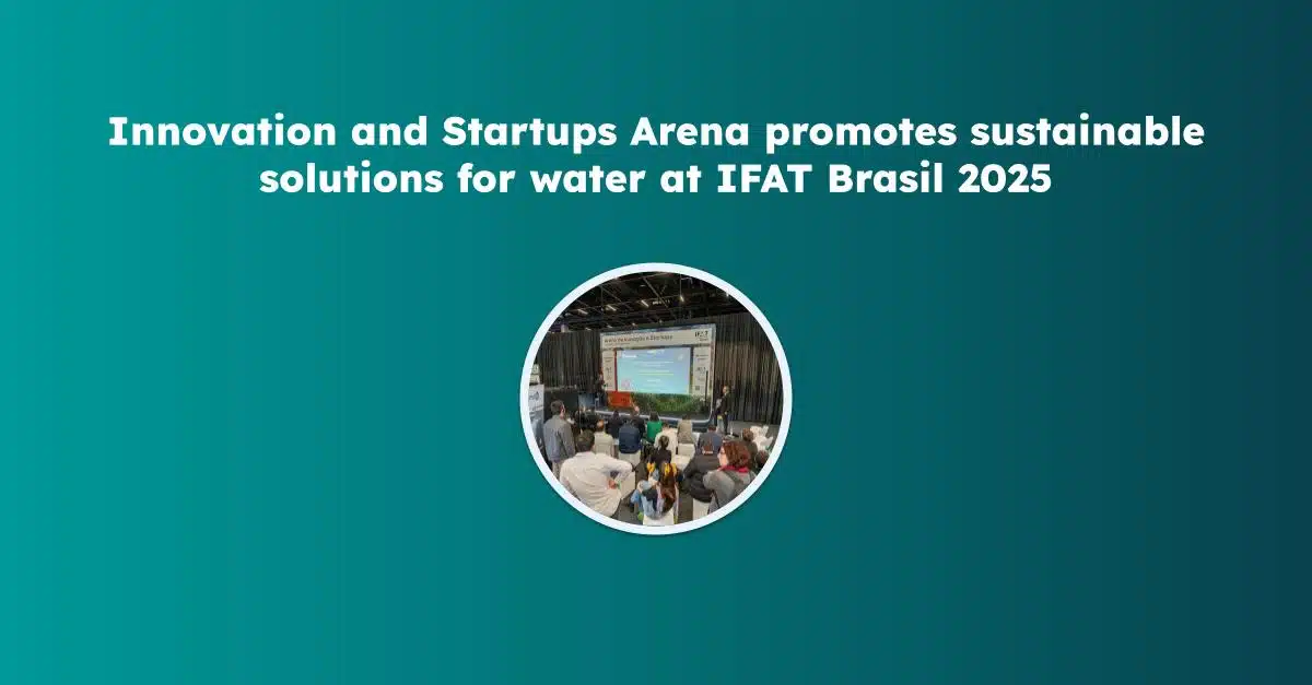 Innovation and Startups Arena promotes sustainable solutions for water at IFAT Brasil 2025