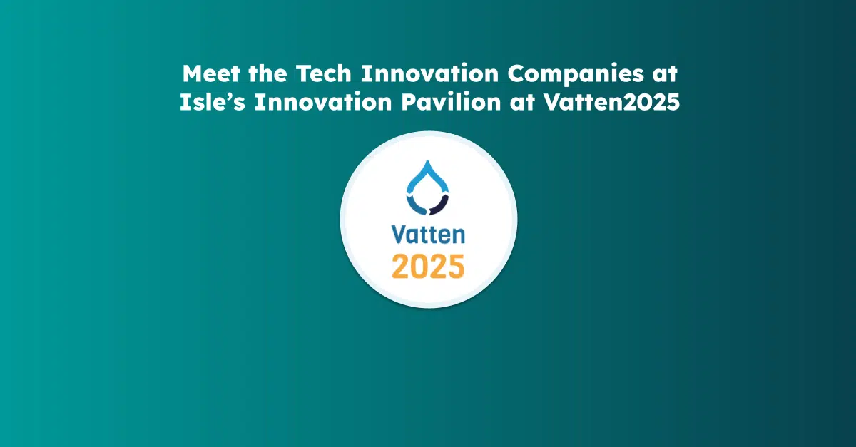 Meet the Tech Innovation Companies at Isle’s Innovation Pavilion at Vatten2025